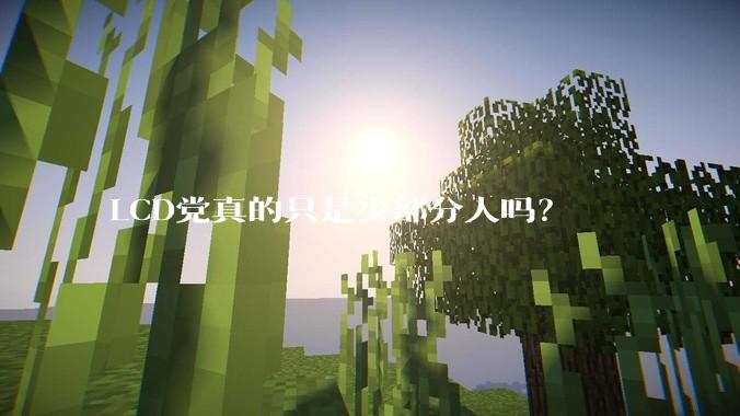 LCD党真的只是少部分人吗？